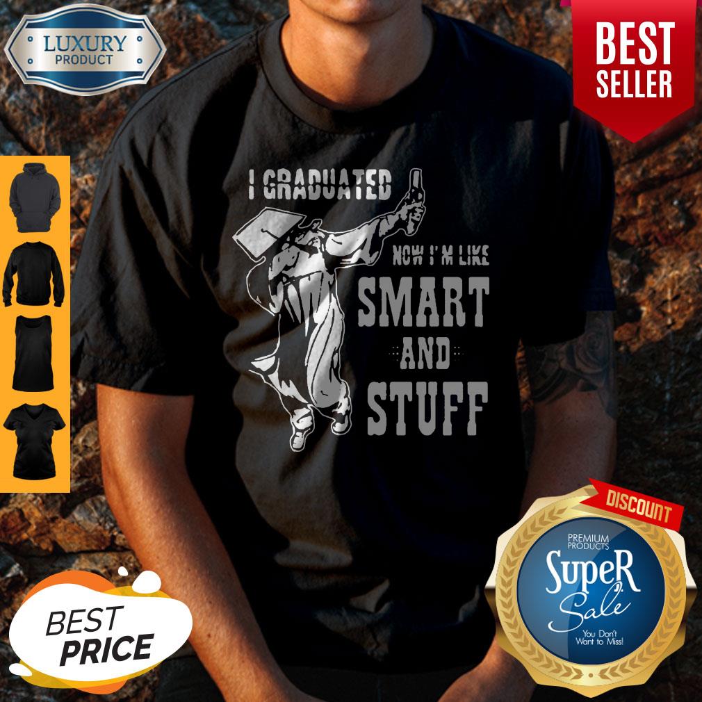 Nice I Graduated Now Im Like Smart and Stuff Dabbing Student Shirt