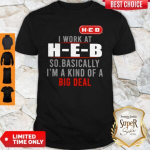 Original I Work At HEB So Basically I’m A Kind Of A Big Deal Shirt