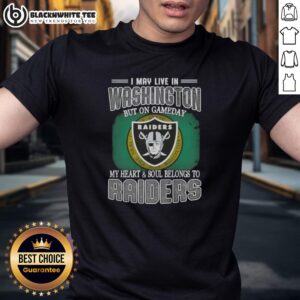 Good I May Live In Washington But On Gameday My Heart And Soul Belongs To Raiders T-Shirt