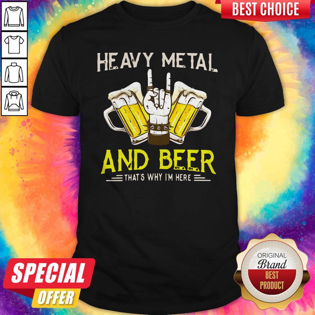 Heavy Metal And Beer That's Why I'm Here Shirt