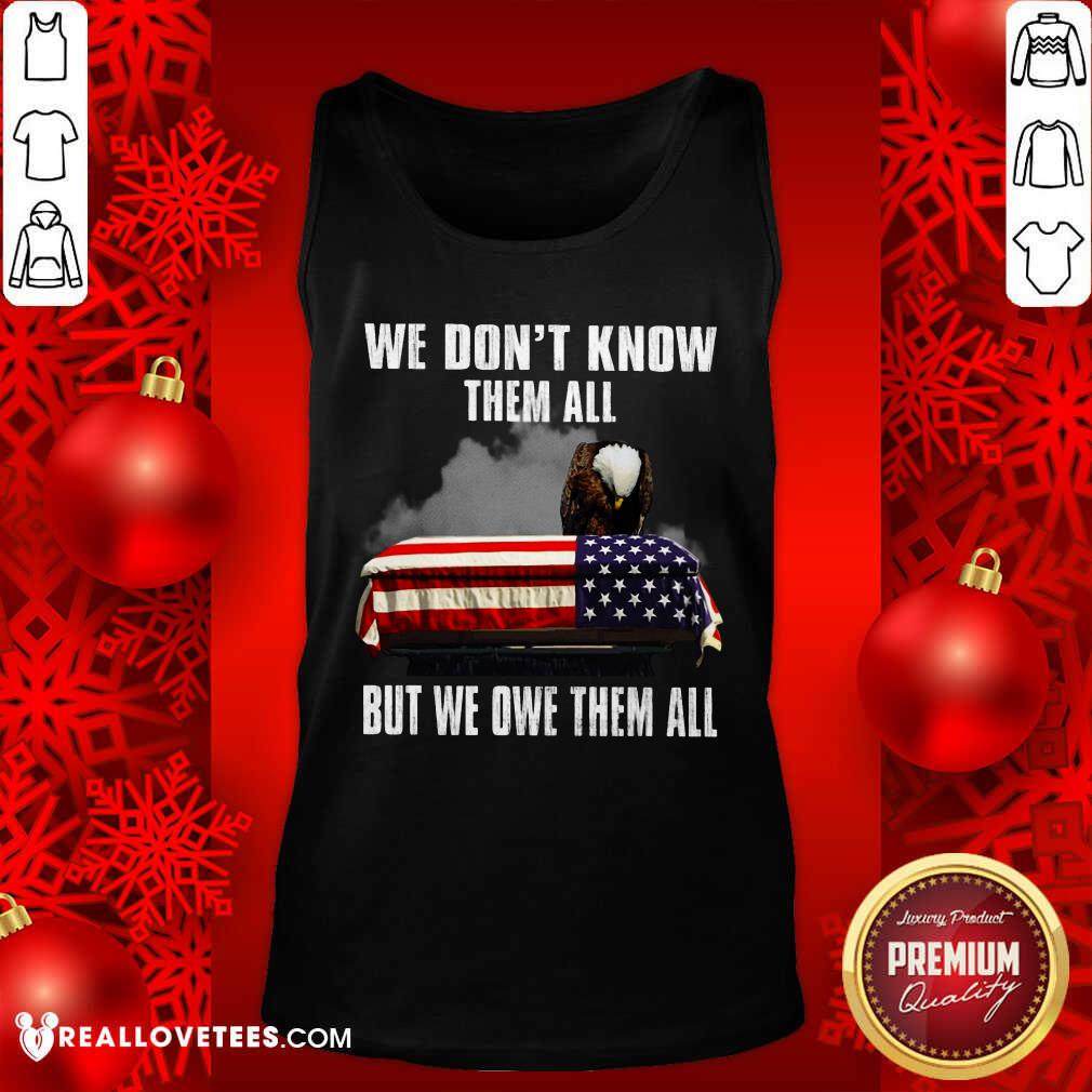 We Don't Know Them All But We Owe Them All Shirt - Image 4