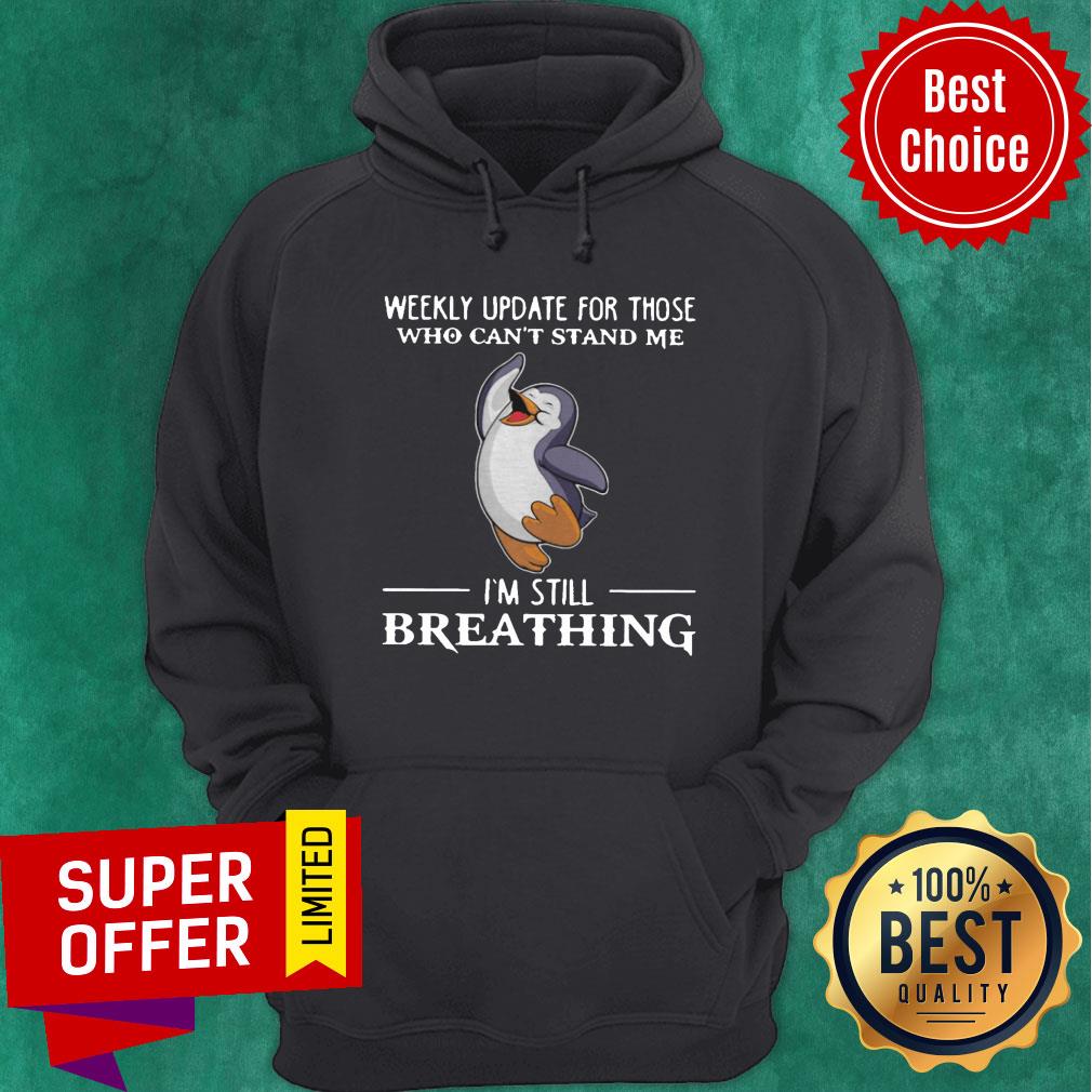 Weekly Update For Those Who Can’t Stand Me I’m Still Breathing Penguin Shirt - Image 2