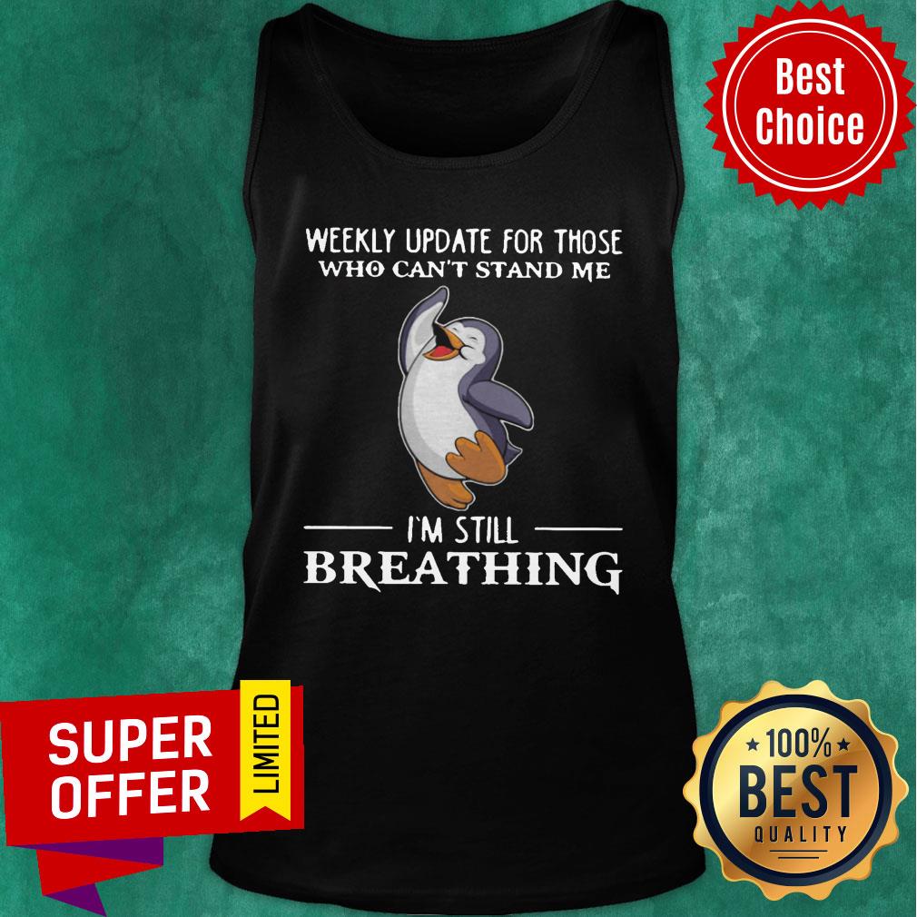 Weekly Update For Those Who Can’t Stand Me I’m Still Breathing Penguin Shirt - Image 4
