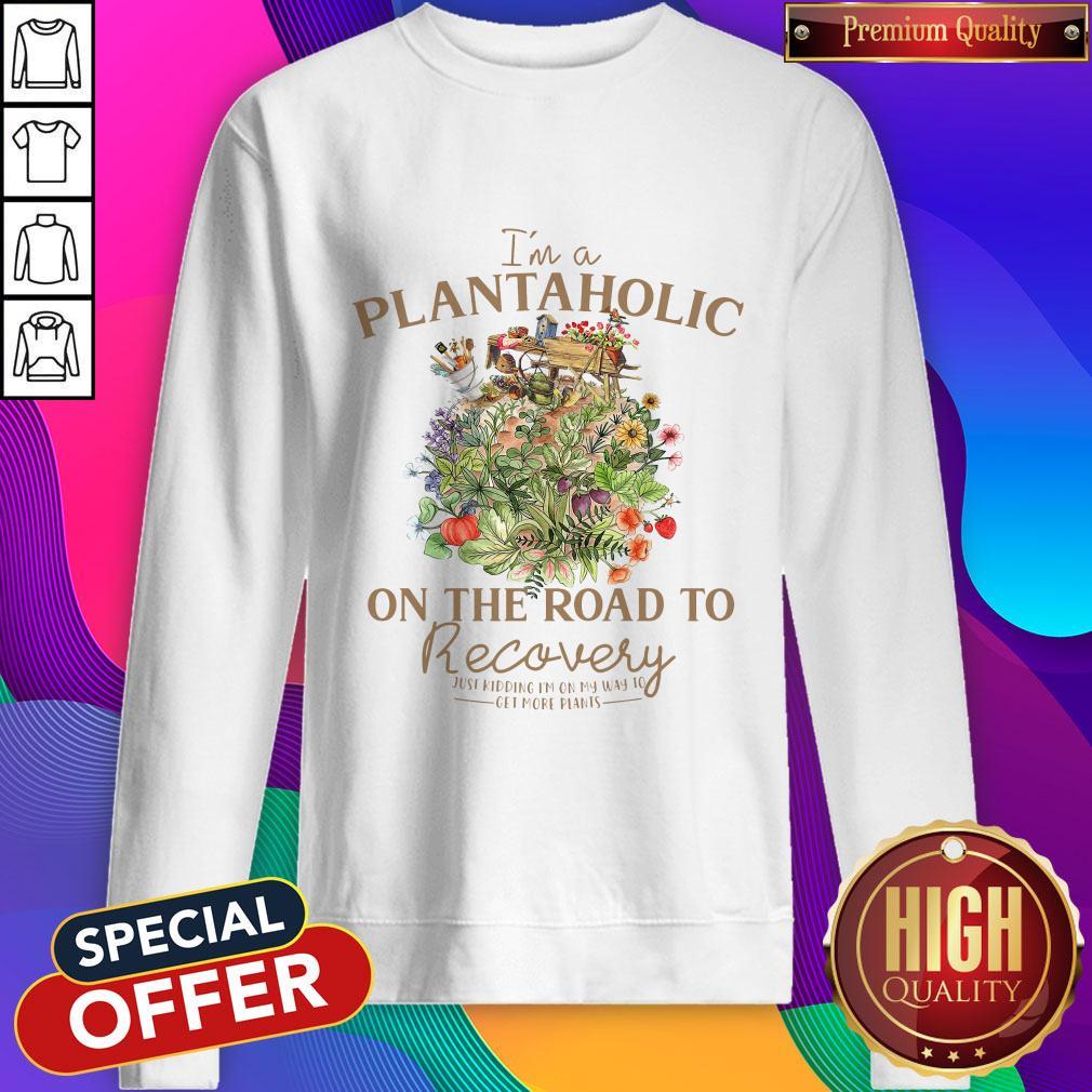 I’m A Plantaholic On The Road To Recovery Just Kidding I’m On My Way To Get More Pants Shirt - Image 5