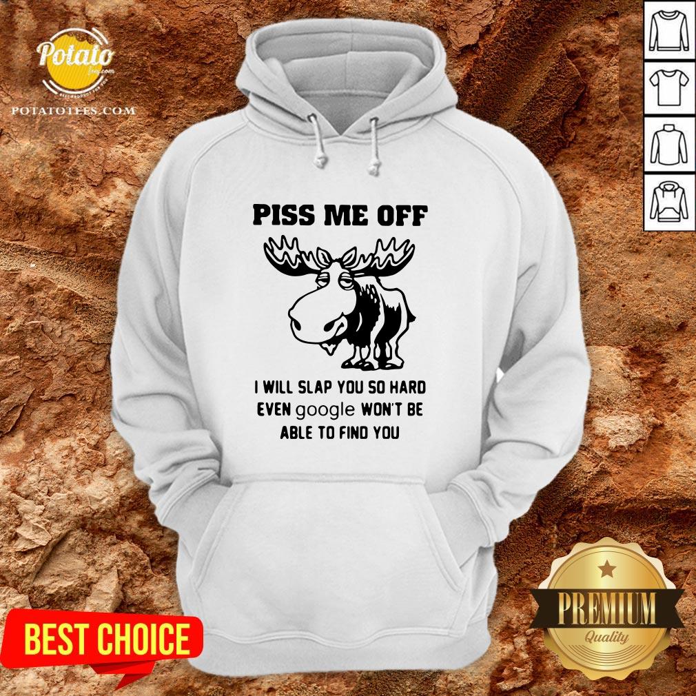 Great Piss Me Off I Will Slap You So Hard Even Google Won’t Be Able To Find You Shirt - Image 5