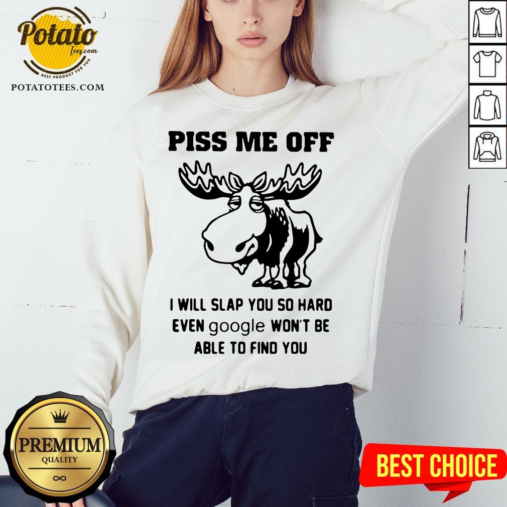 Great Piss Me Off I Will Slap You So Hard Even Google Won’t Be Able To Find You Shirt - Image 4