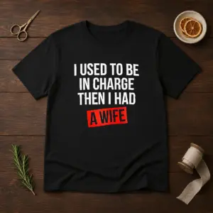 Hot I Used To Be In Charge Then I Had A Wife Shirt