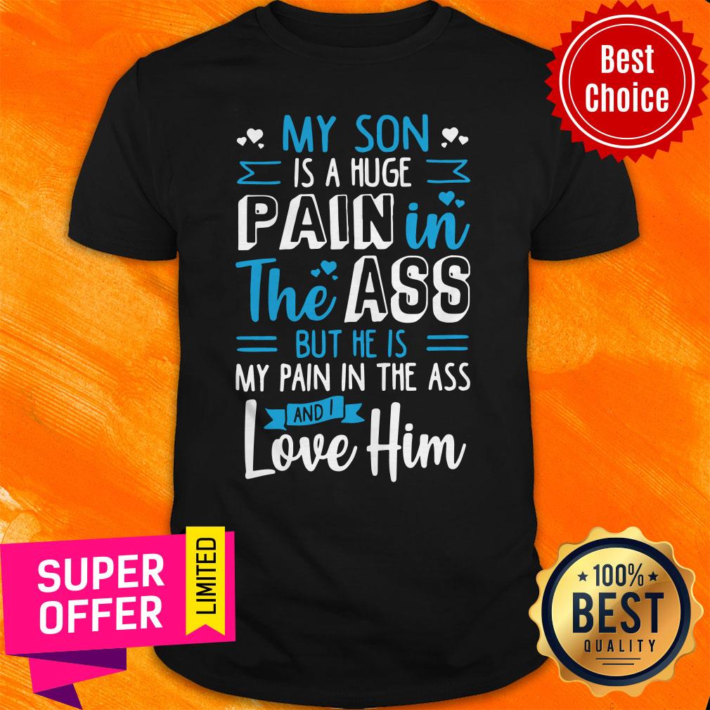 My Son Is A Huge Pain The Ass But He Is My Pain In The Ass And I Love Him Vintage Shirt