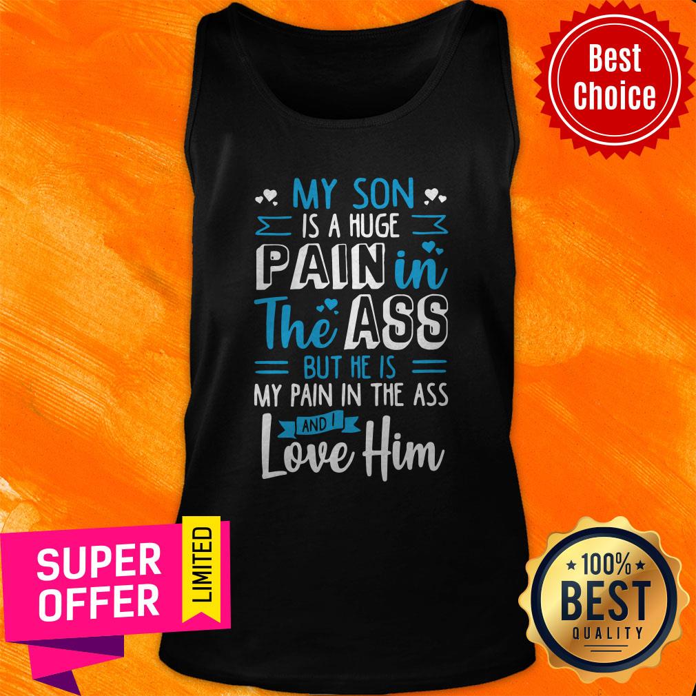 My Son Is A Huge Pain The Ass But He Is My Pain In The Ass And I Love Him Vintage Shirt - Image 5