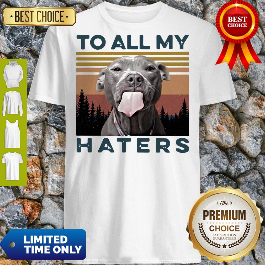 Official Pit Bull To All My Haters Vintage Shirt
