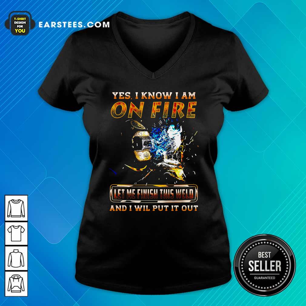 Perfect Yes I Know I Am On Fire Let Me Finish This Weld And I Will Put It Out Shirt - Image 3