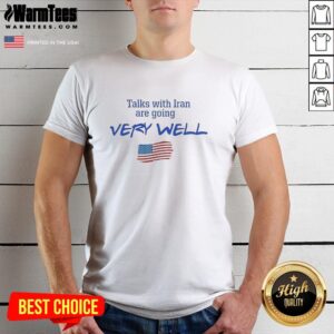 Nice Talks With Iran Are Going Very Well T-Shirt