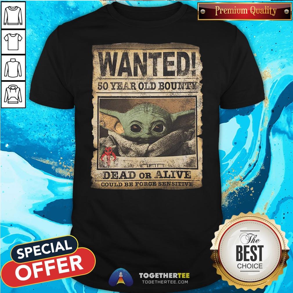Premium Baby Yoda Wanted 50 Year Old Bounty Dead Or Alive Could Be Force Sensitive Shirt