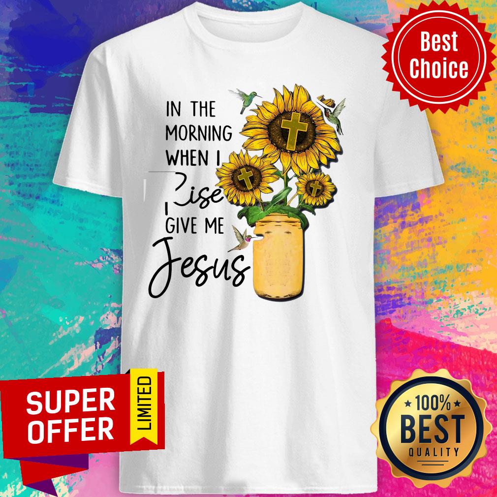 Top God Jesus In The Morning When I Rise Give Me Jesus Shirt