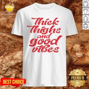 Happy Thick Thighs And Good Vibes Shirt