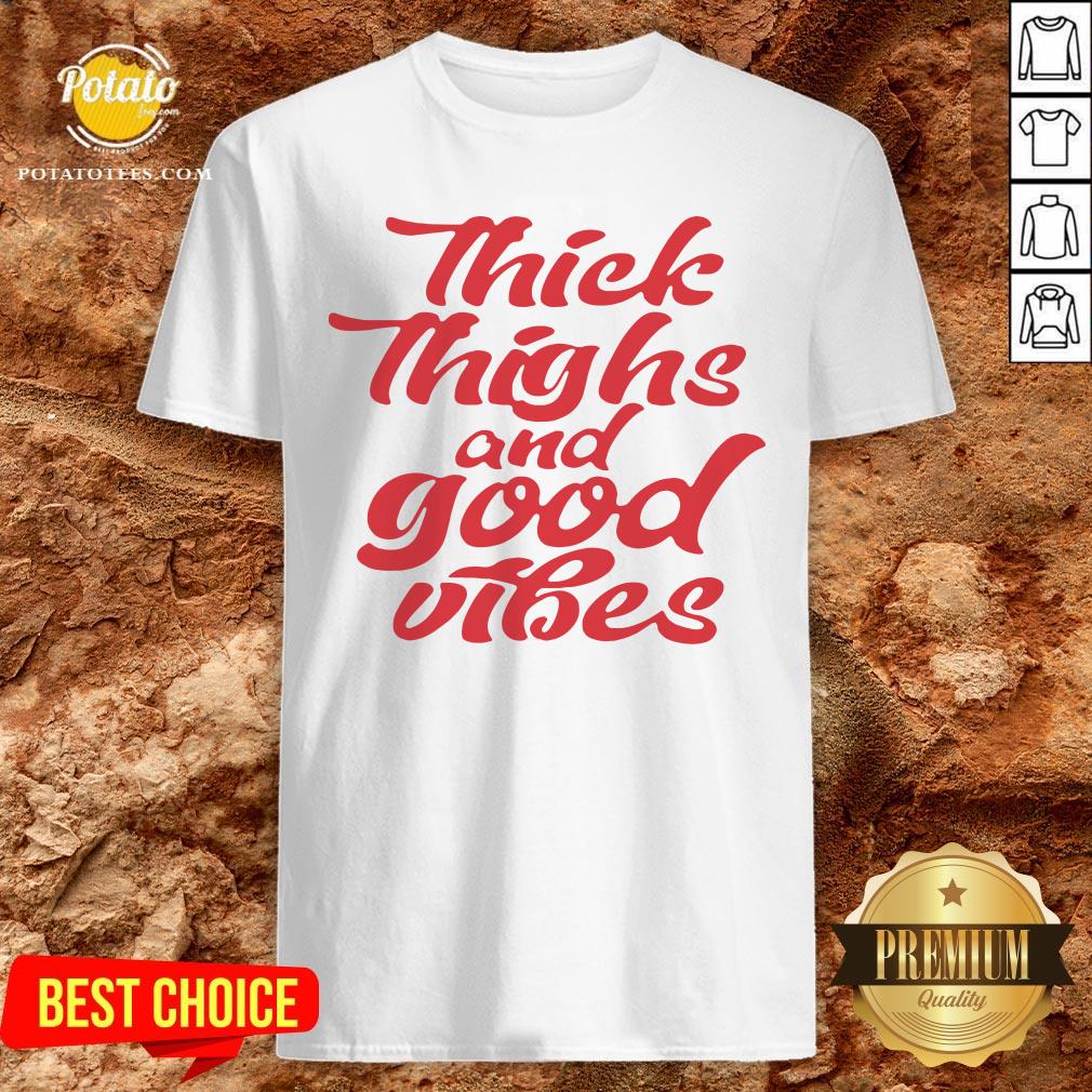Happy Thick Thighs And Good Vibes Shirt