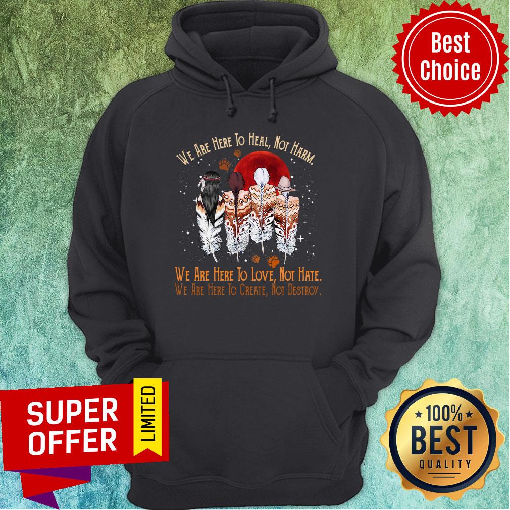 Official We Are Here To Heal Not Harm We Are Here To Love Not Hate Shirt - Image 3