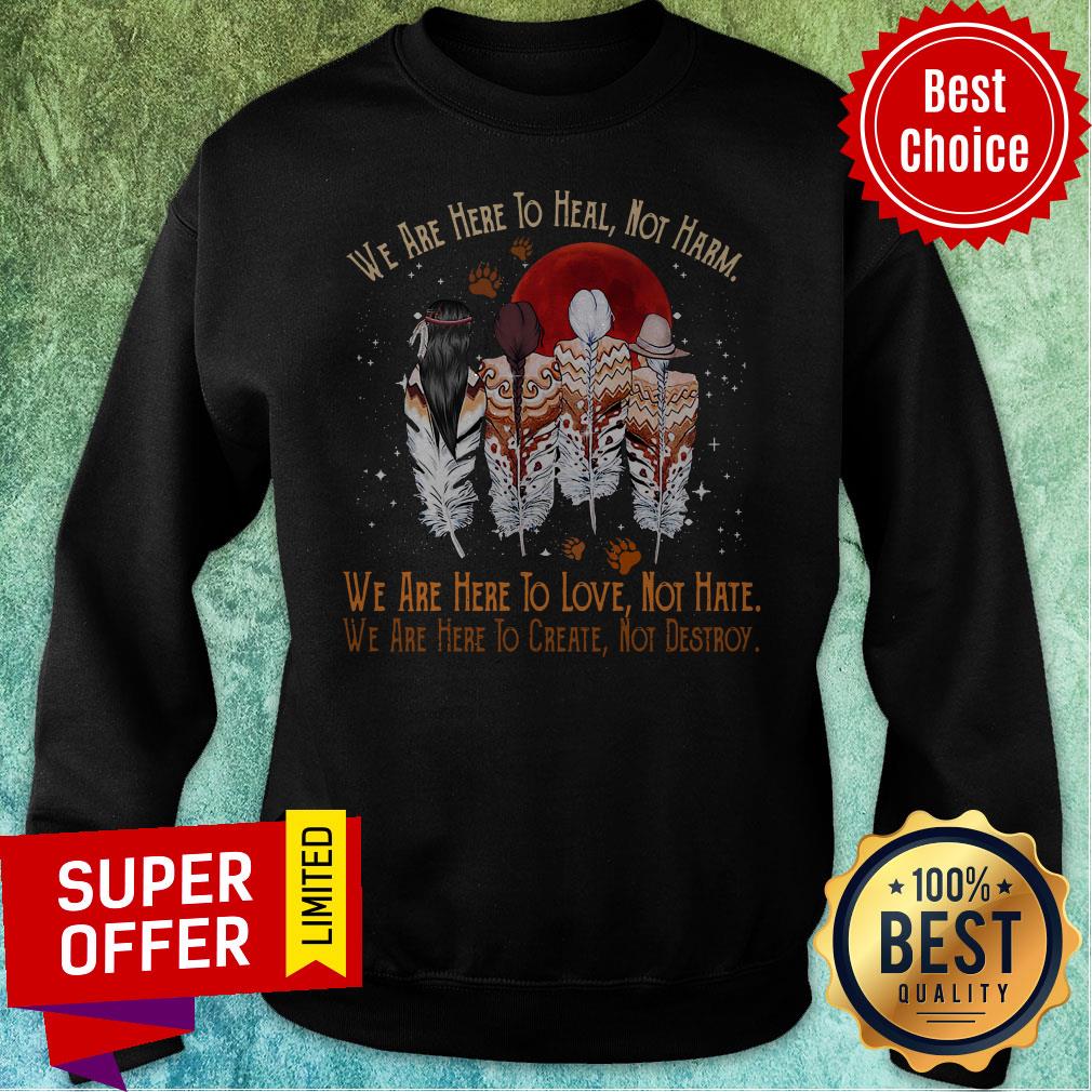 Official We Are Here To Heal Not Harm We Are Here To Love Not Hate Shirt - Image 2