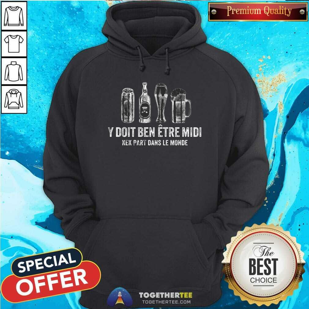 Beer Y Doit Ben Etre Midi Kek Part Dans Le Monde Shirt - Image 3