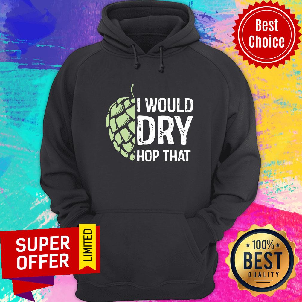 I Would Dry Hop That Shirt - Image 5