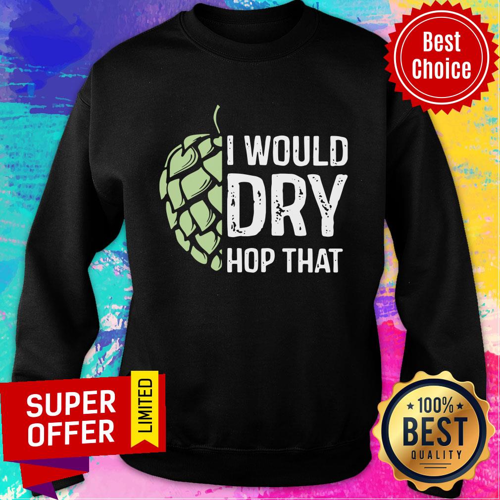 I Would Dry Hop That Shirt - Image 4