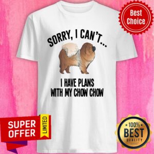 Official Sorry I Can't I Have Plans with My Chow Chow Shirt
