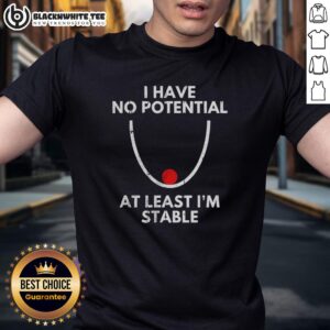 Top I Have No Potential At Least I'm Stable T-Shirt