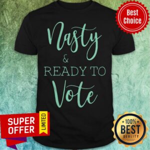 Top Nasty And Ready To Vote Shirt