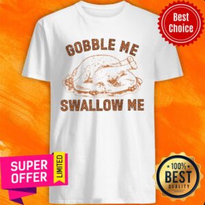 Chicken Gobble Me Swallow Me Shirt