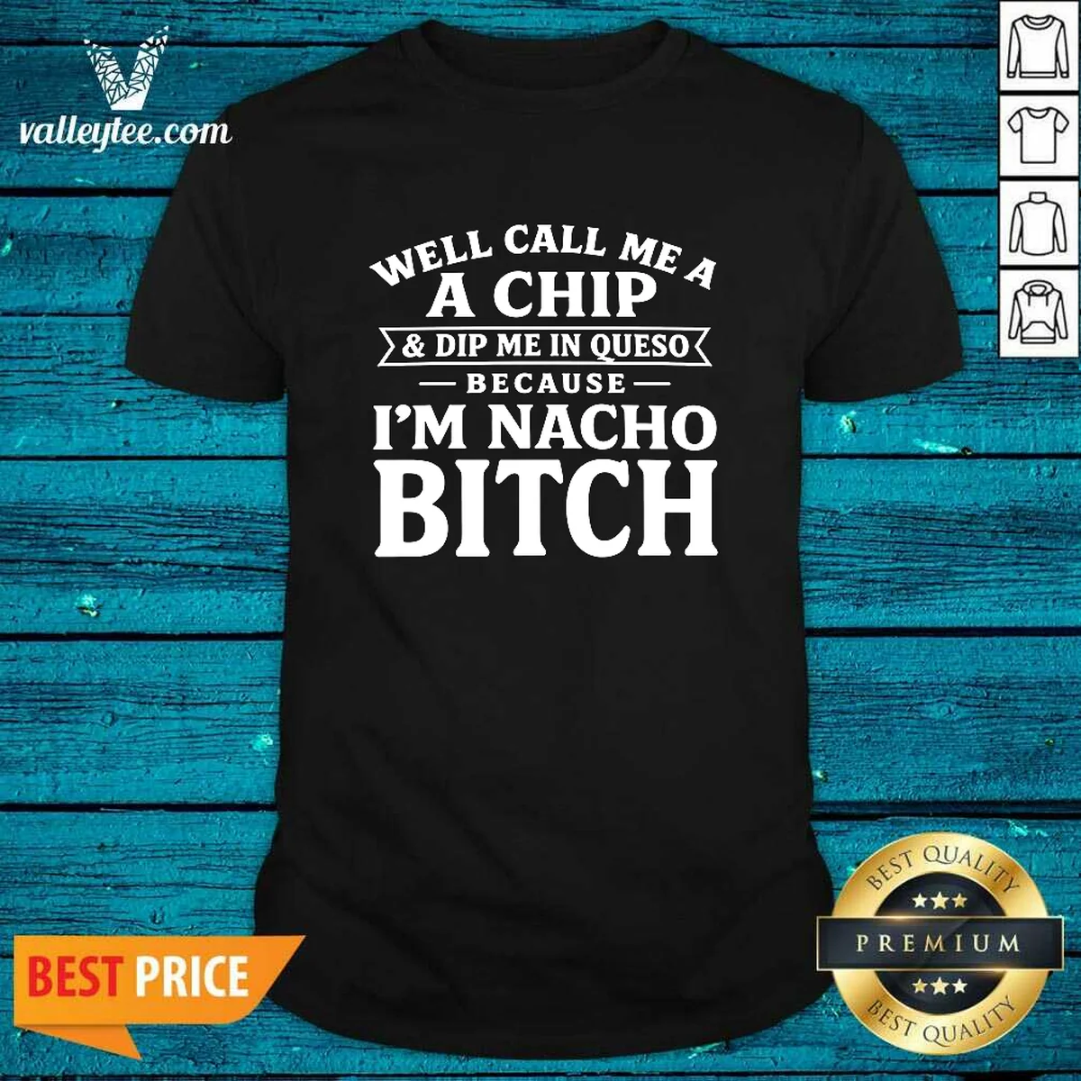 Funny Well Call Me A Chip And Dip Me In Queso Because Im Nacho Bitch Shirt
