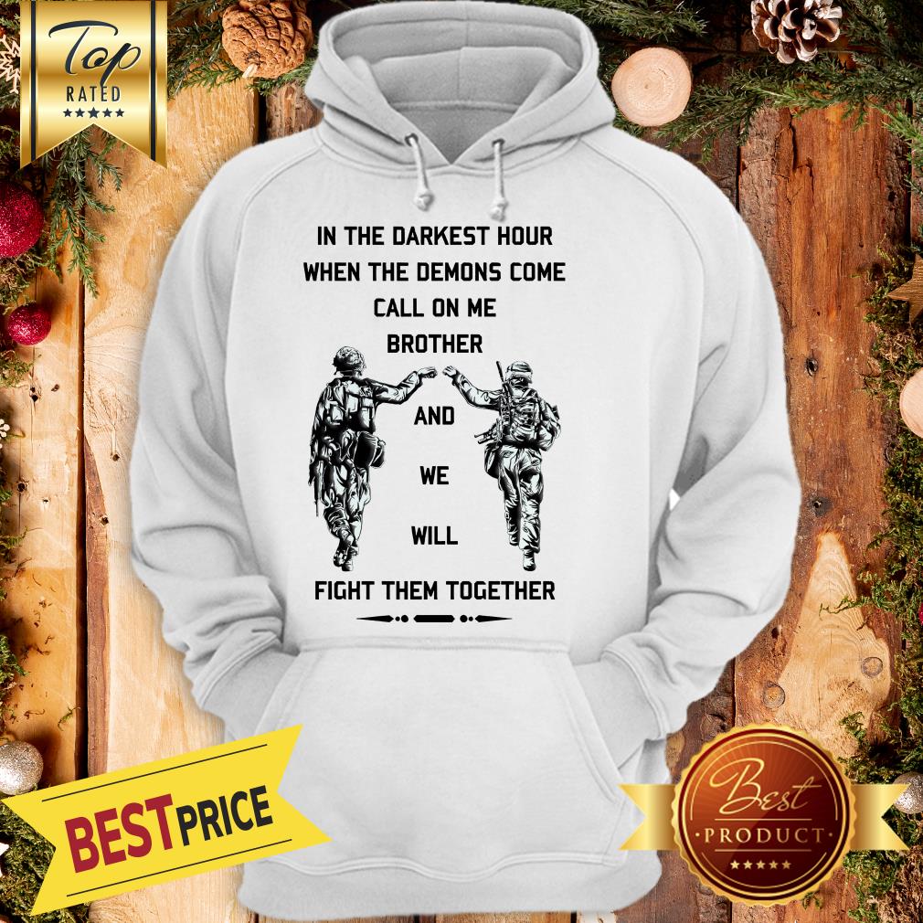 In The Darkest Hour When The Demons Come Call On Me Brother And We Will Fight Them Together U.S Army Shirt - Image 5