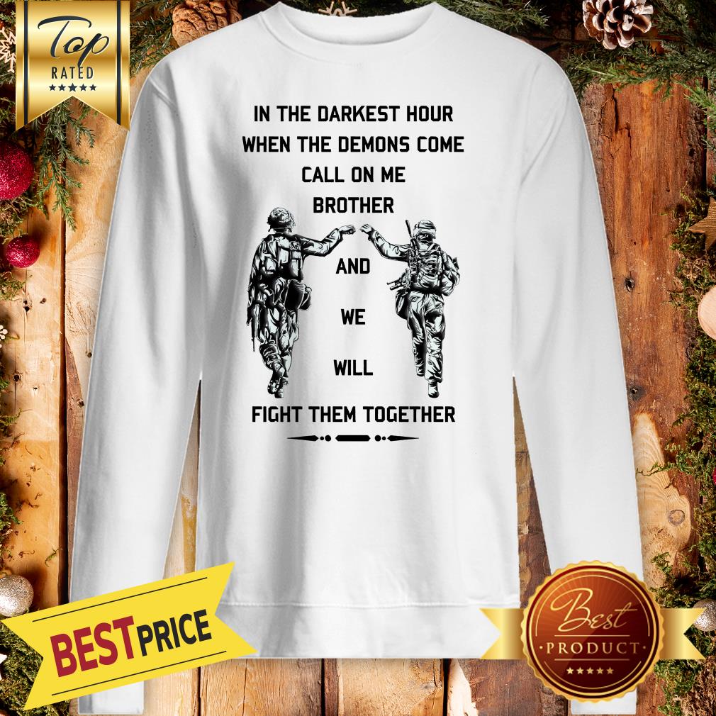 In The Darkest Hour When The Demons Come Call On Me Brother And We Will Fight Them Together U.S Army Shirt - Image 4