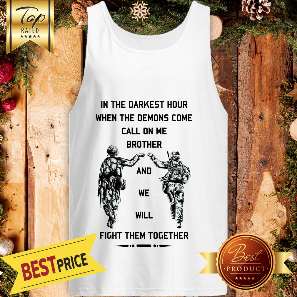 In The Darkest Hour When The Demons Come Call On Me Brother And We Will Fight Them Together U.S Army Shirt - Image 3
