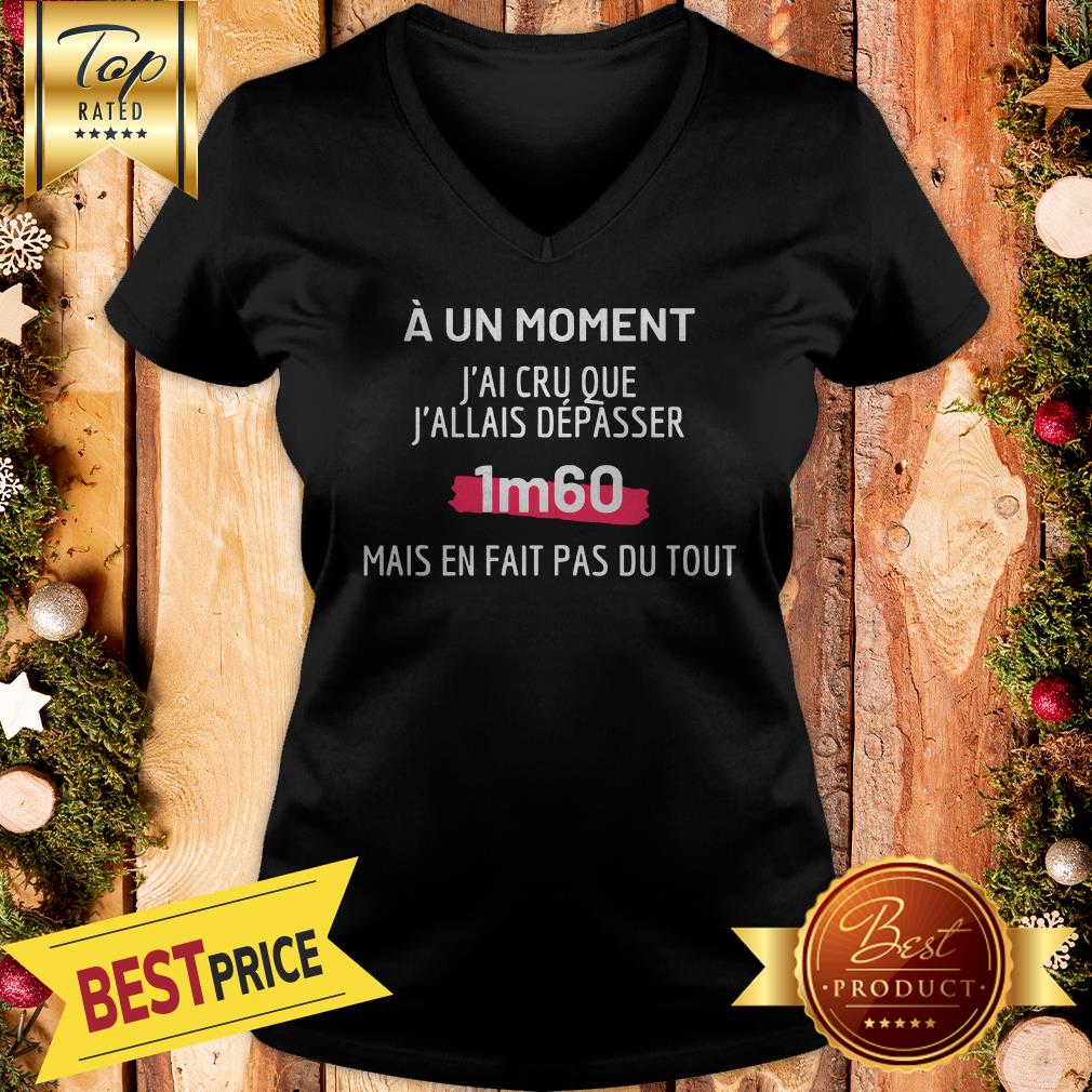 Official A Un Moment J’ai Cru Que J’allais Depasser 1m60 Mais En Fait Pas Du Tout Shirt - Image 2
