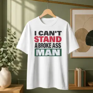 Official I Can'T Stand A Broke Ass Man Shirt
