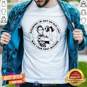 Happy Strong Women Assuming I’m Just An Old Lady Was Your First Mistake Shirt