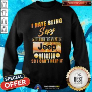 Alternative view of Cool I Hate Being Sexy But I Drive A Jeep So I Can Not Help It Shirt