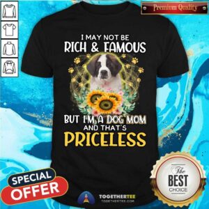 Pretty Saint Bernard I May Not Be Rich And Famous Dog Mom Priceless Shirt