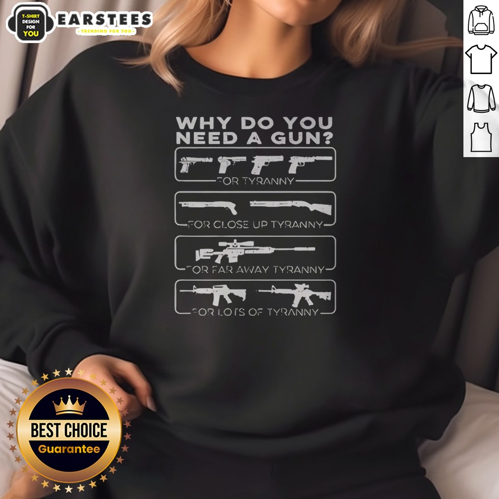 Pretty Why Do You Need A Gun For Tyranny For Close Up Tyranny For Far Away Tyranny Shirt - Image 4