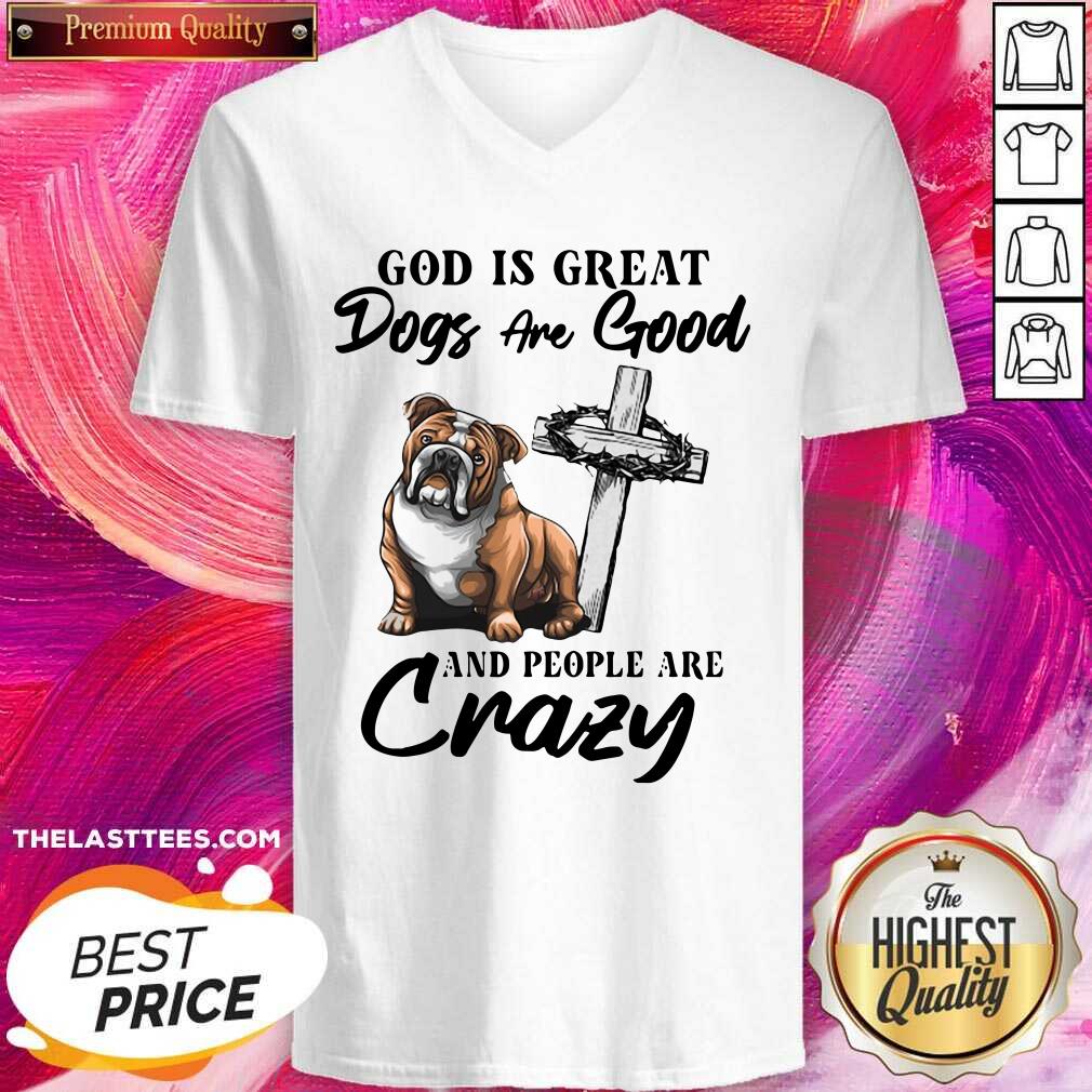 Cute Bulldog God Is Great Dogs Are Good And People Are Crazy Shirt - Image 2