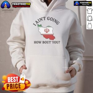 Alternative view of Official I Ain't Going How Bou't You Iran T-Shirt