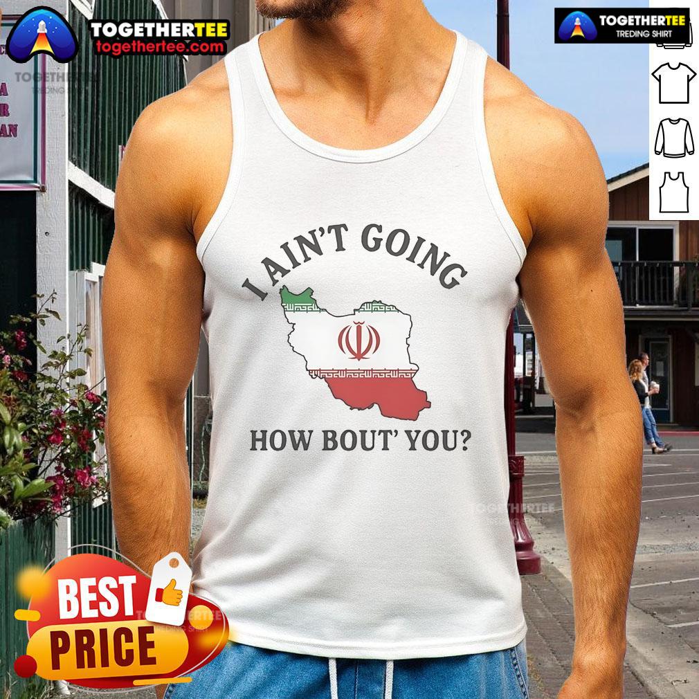 Official I Ain't Going How Bou't You Iran T-Shirt - Image 4