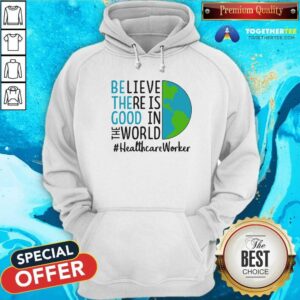 Alternative view of Original Be The Good Believe There Is Good In The World Healthcare Worker 2021 Shirt