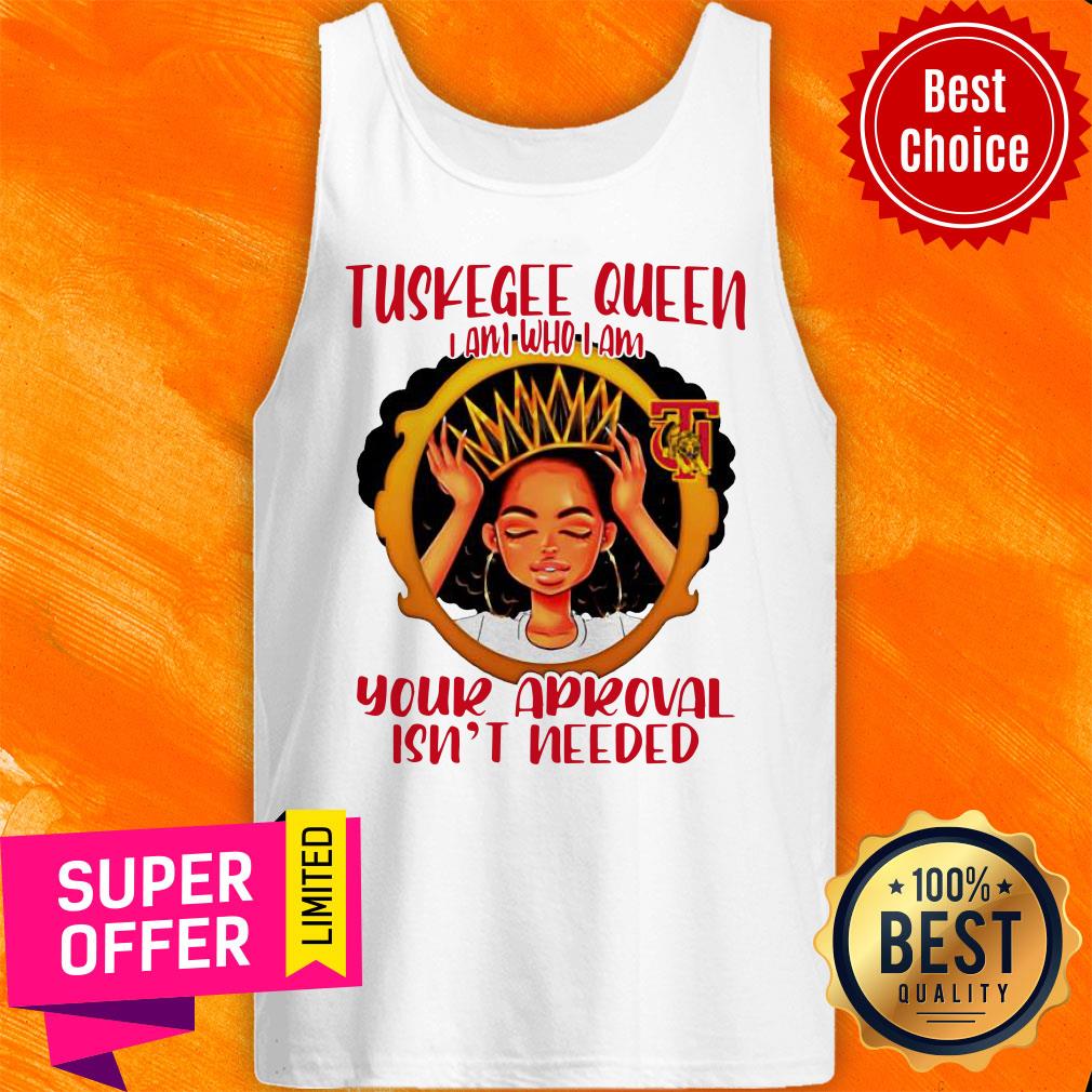 Tuskegee Queen I Am Who I Am Your Approval Isn’t Needed Shirt - Image 4