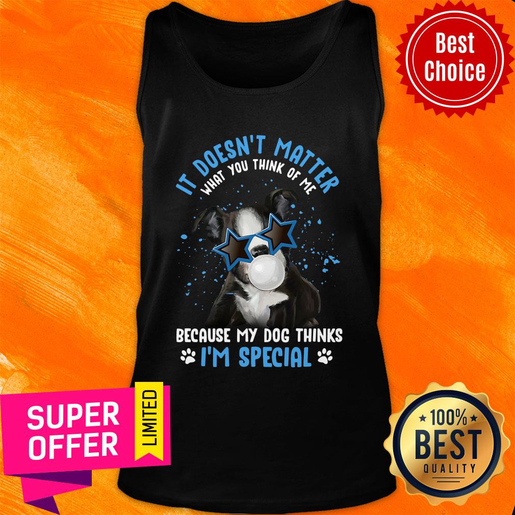 My Boston Terrier it Doesn't Mattrer What You Think of Me Because My Dog Thinks I'm Speacial Shirt - Image 4