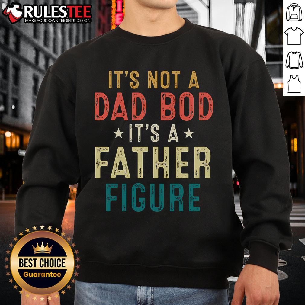 Good It's Not A Dad Bod Its A Father Figure Fathers Day T-Shirt - Image 5