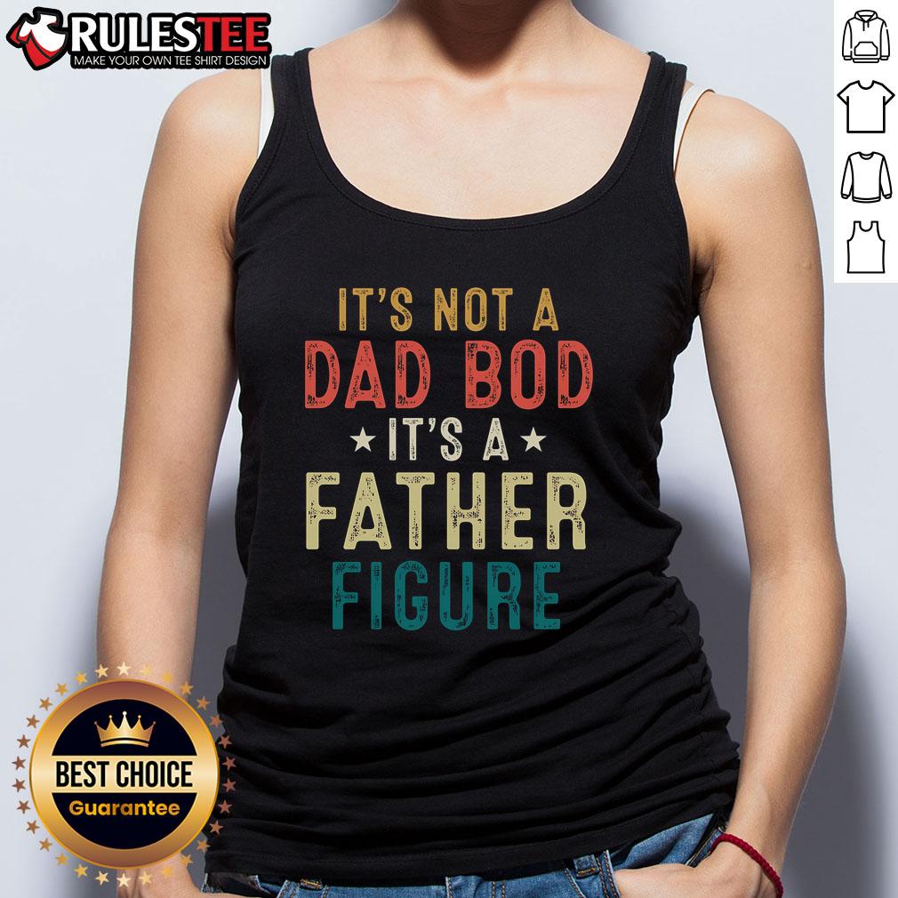 Good It's Not A Dad Bod Its A Father Figure Fathers Day T-Shirt - Image 4