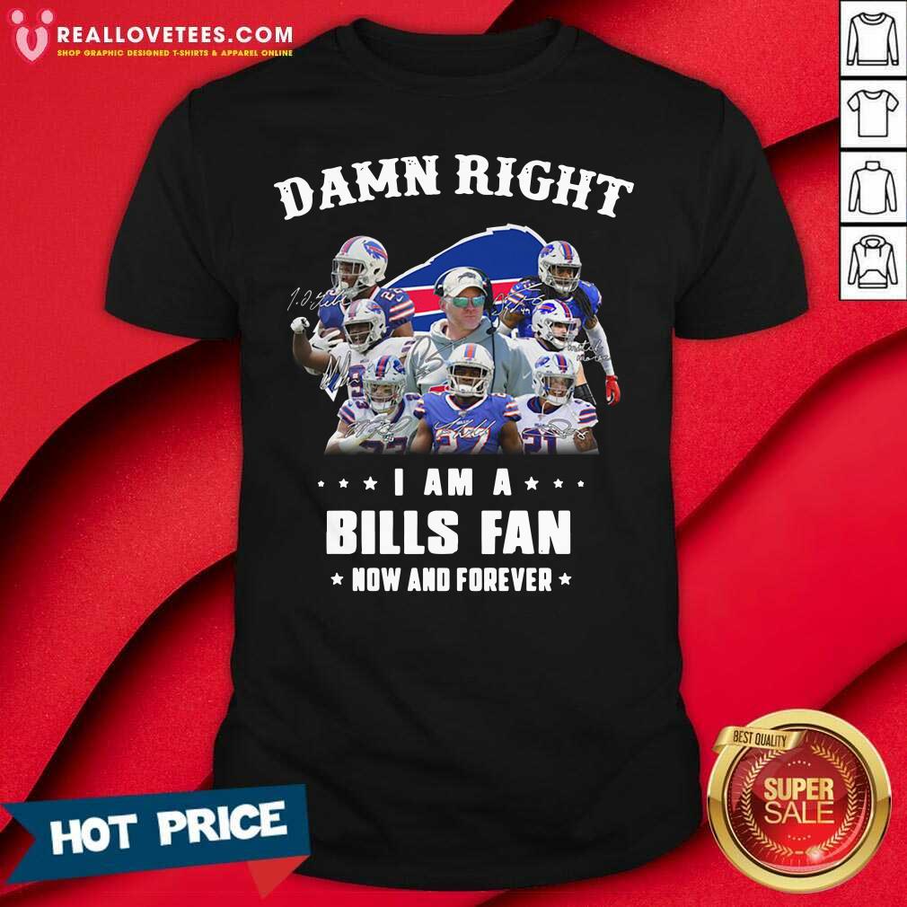 Cute Damn Right I Am A Bills Fan Now And Forever Stars Shirt