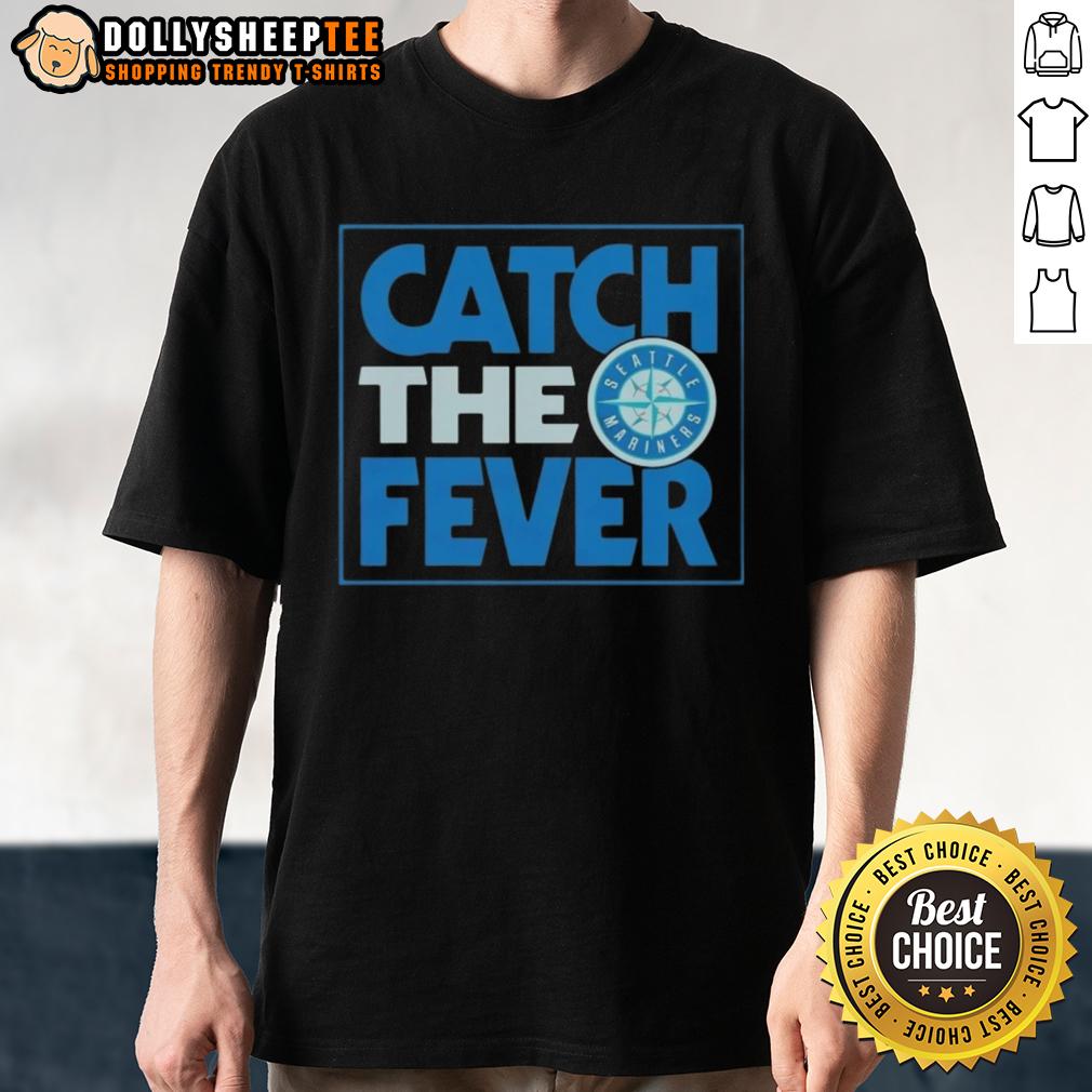 Nice Seattle Mariners Catch The Fever Shirt