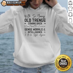 Alternative view of Top With So Many Old Trends Coming Back Can't Wait Common Sense Morals And Intelligence Be In Style T-Shirt
